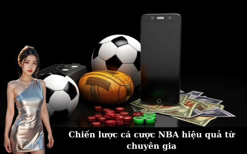 Chiến lược cá cược NBA hiệu quả từ chuyên gia