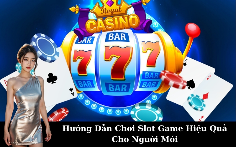 Hướng Dẫn Chơi Slot Game Hiệu Quả Cho Người Mới