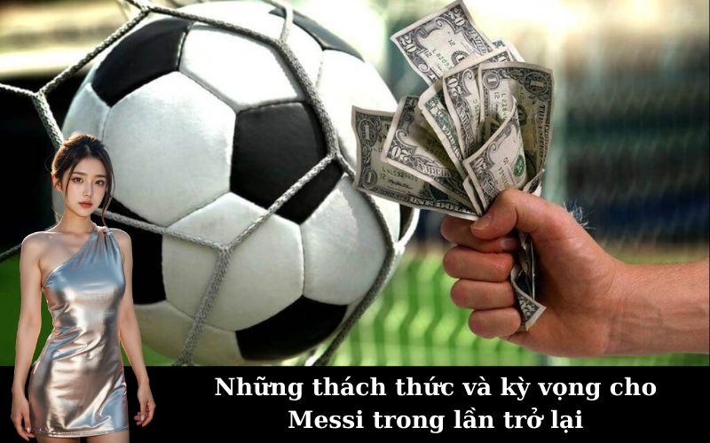 Những thách thức và kỳ vọng cho Messi trong lần trở lại