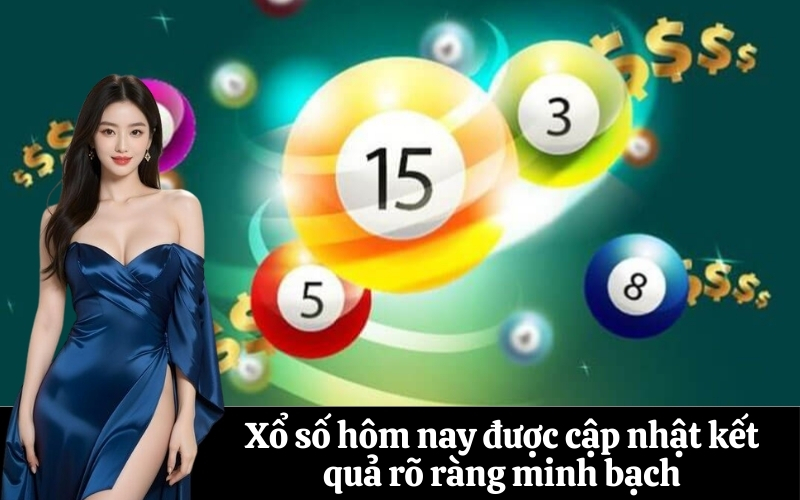 Xổ số hôm nay được cập nhật kết quả rõ ràng minh bạch