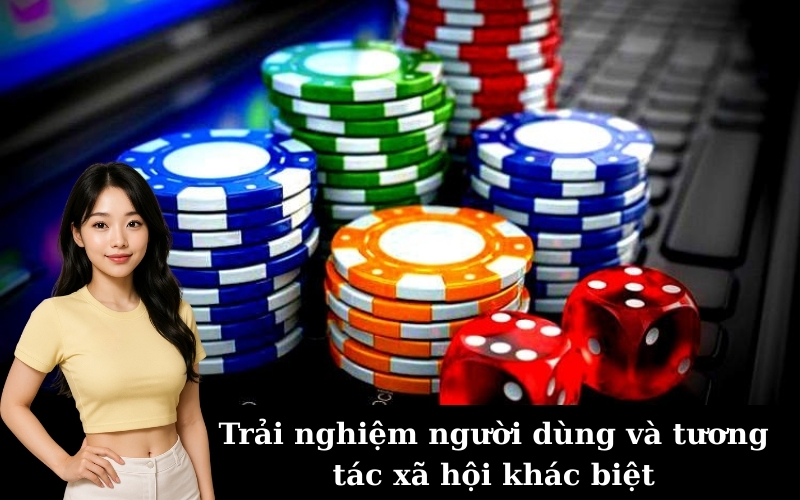 Trải nghiệm người dùng và tương tác xã hội khác biệt