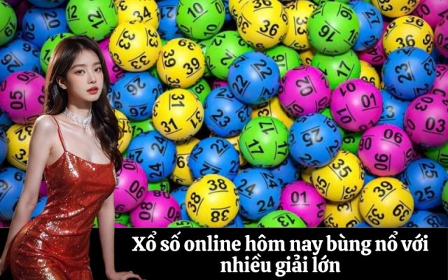 Xổ số online hôm nay bùng nổ với nhiều giải lớn