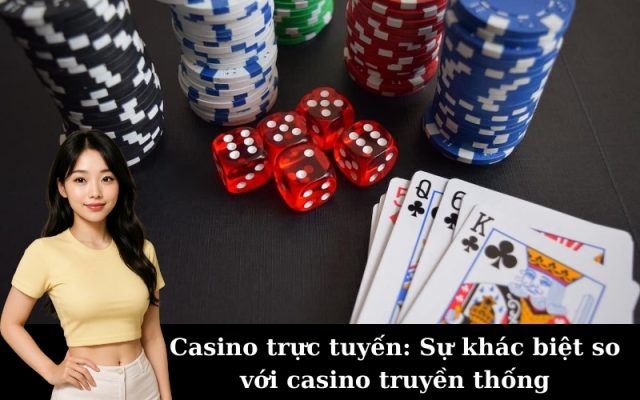 Casino trực tuyến: Sự khác biệt so với casino truyền thống