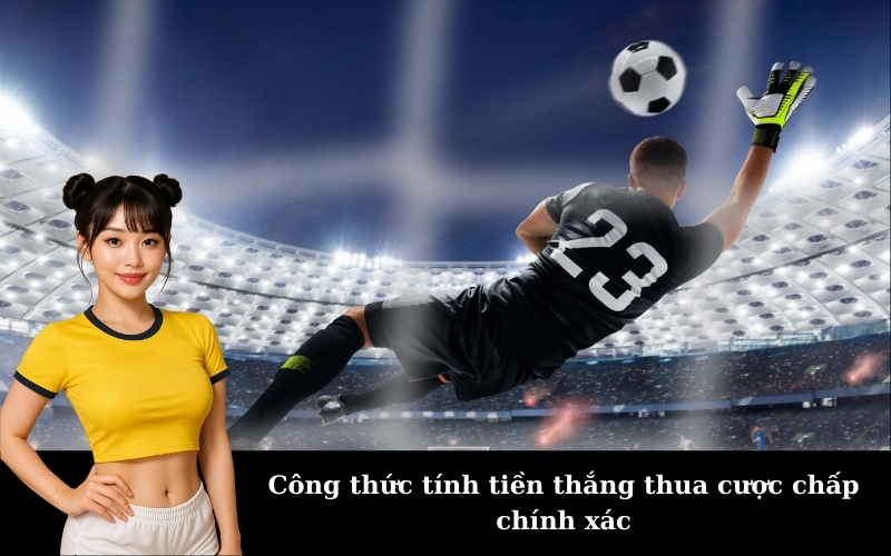 Công thức tính tiền thắng thua cược chấp chính xác
