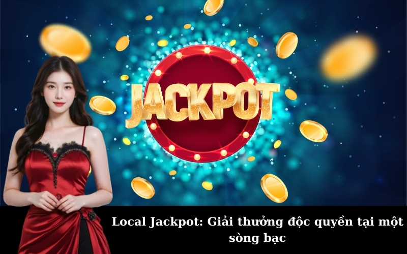 Local Jackpot: Giải thưởng độc quyền tại một sòng bạc