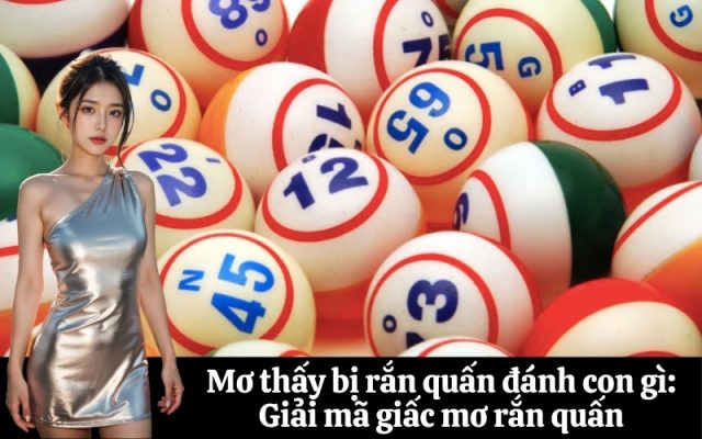 Mơ thấy bị rắn quấn đánh con gì Giải mã giấc mơ rắn quấn