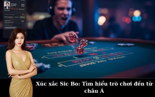 Xúc xắc Sic Bo: Tìm hiểu trò chơi đến từ châu Á