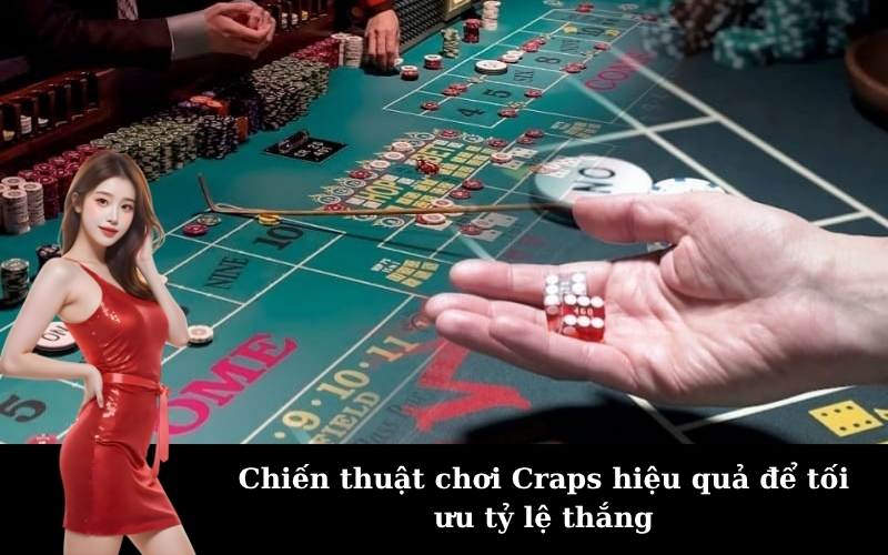 Chiến thuật chơi Craps hiệu quả để tối ưu tỷ lệ thắng