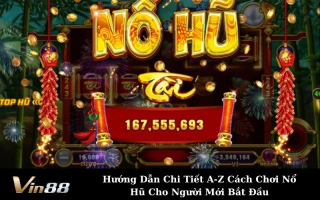 Hướng Dẫn Chi Tiết A-Z Cách Chơi Nổ Hũ Cho Người Mới Bắt Đầu
