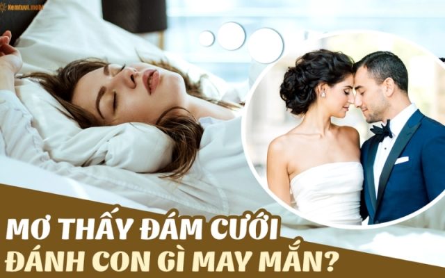 Nằm mơ thấy đám cưới nên đánh số mấy
