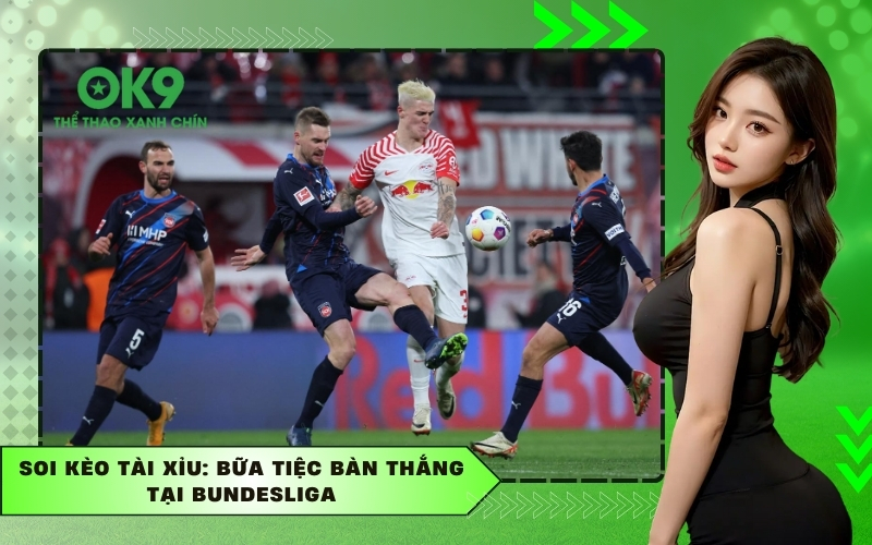 Soi kèo Tài Xỉu: Bữa tiệc bàn thắng tại Bundesliga