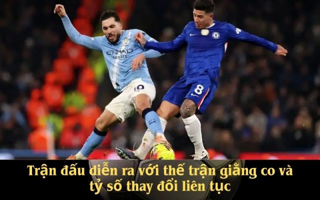 Trận đấu diễn ra với thế trận giằng co và tỷ số thay đổi liên tục