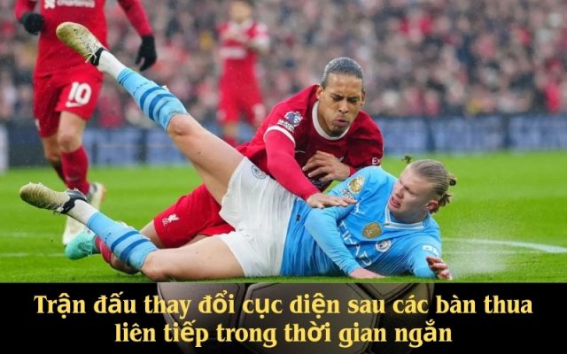 Trận đấu thay đổi cục diện sau các bàn thua liên tiếp trong thời gian ngắn